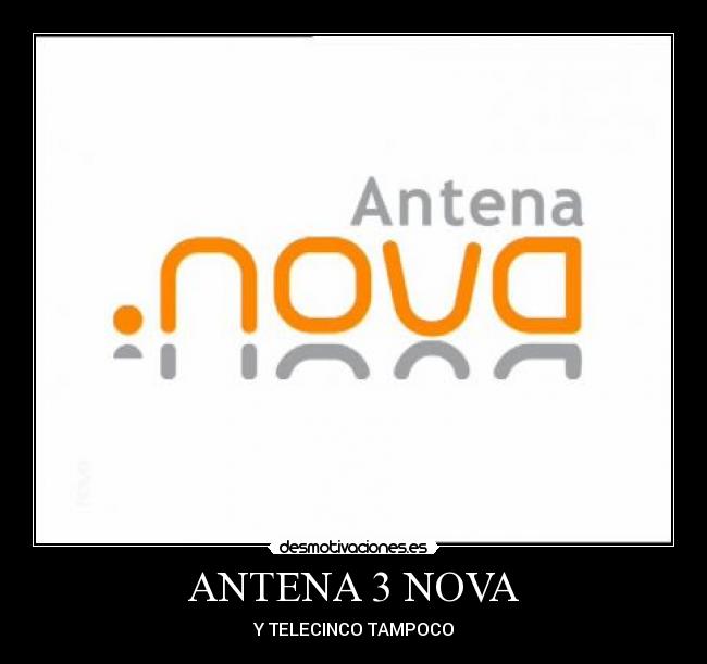 ANTENA 3 NOVA - Y TELECINCO TAMPOCO