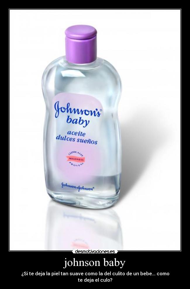 johnson baby - ¿Si te deja la piel tan suave como la del culito de un bebe... como te deja el culo?