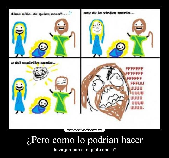 ¿Pero como lo podrian hacer - la virgen con el espiritu santo?