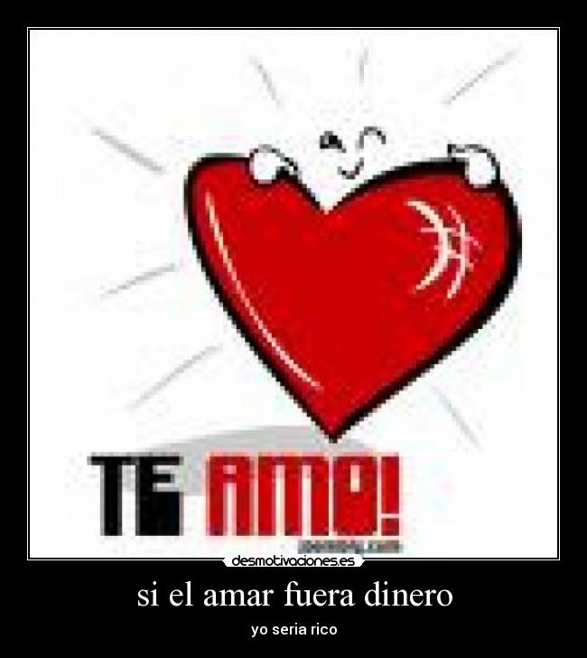 si el amar fuera dinero - yo seria rico