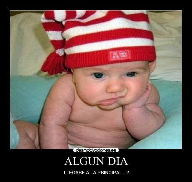 ALGUN DIA - LLEGARE A LA PRINCIPAL....?
