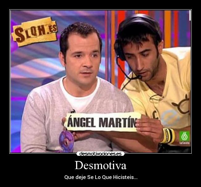 Desmotiva - Que deje Se Lo Que Hicisteis...