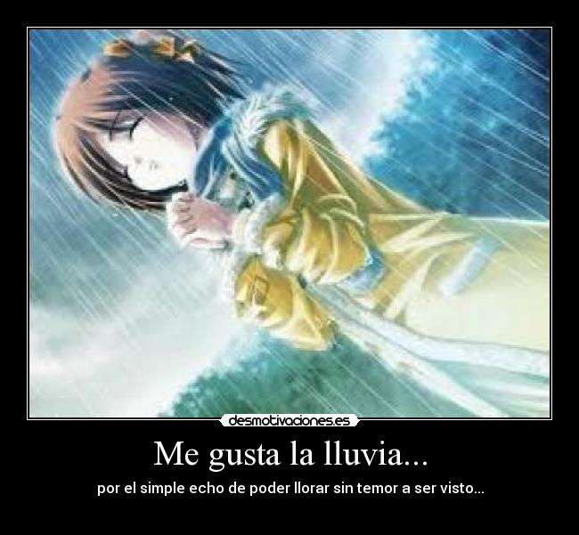 Me gusta la lluvia... - por el simple echo de poder llorar sin temor a ser visto...
