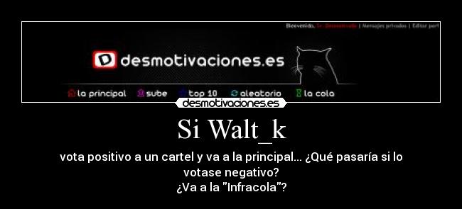 Si Walt_k - vota positivo a un cartel y va a la principal... ¿Qué pasaría si lo votase negativo?
¿Va a la Infracola?