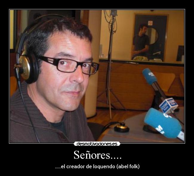 Señores.... - .....el creador de loquendo (abel folk)