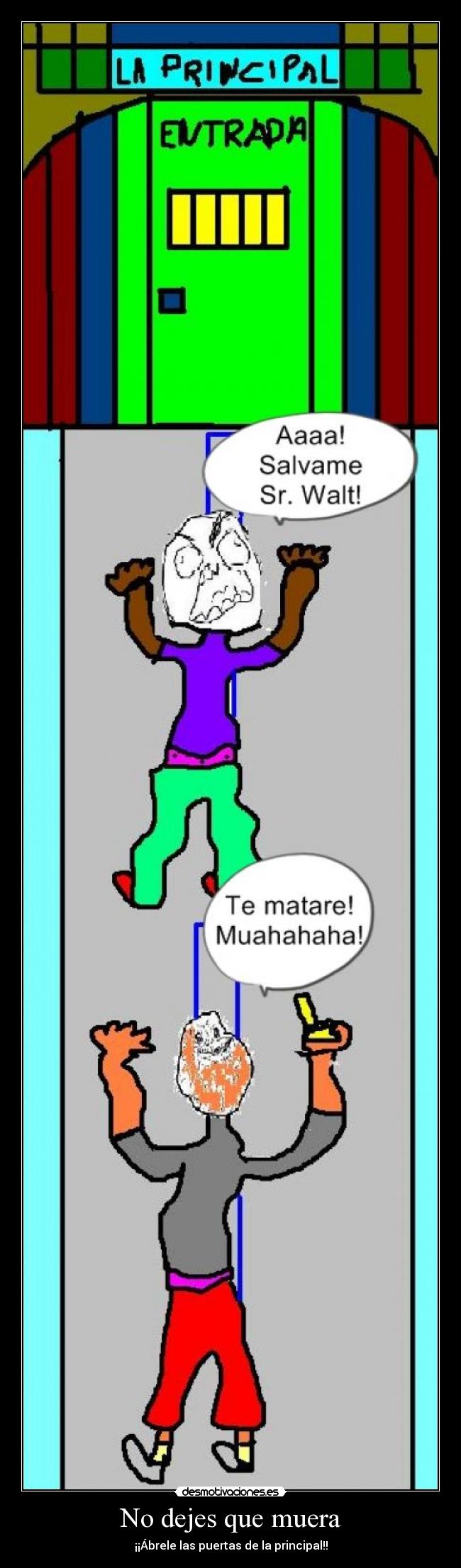 No dejes que muera - ¡¡Ábrele las puertas de la principal!!