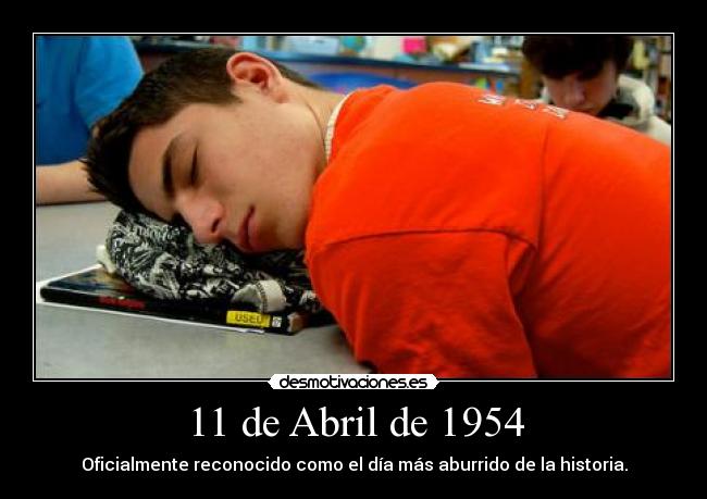 11 de Abril de 1954 - Oficialmente reconocido como el día más aburrido de la historia.