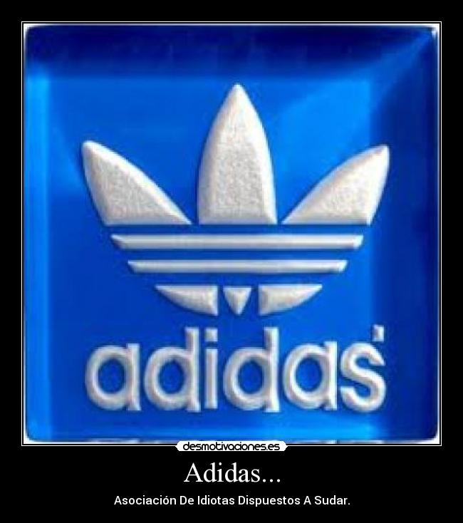 Adidas... - Asociación De Idiotas Dispuestos A Sudar.