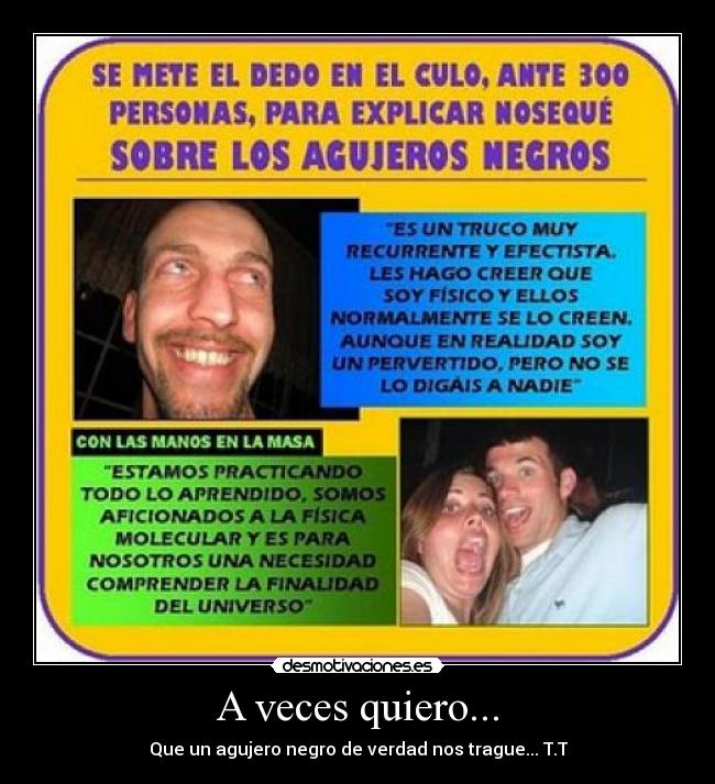 A veces quiero... - Que un agujero negro de verdad nos trague... T.T