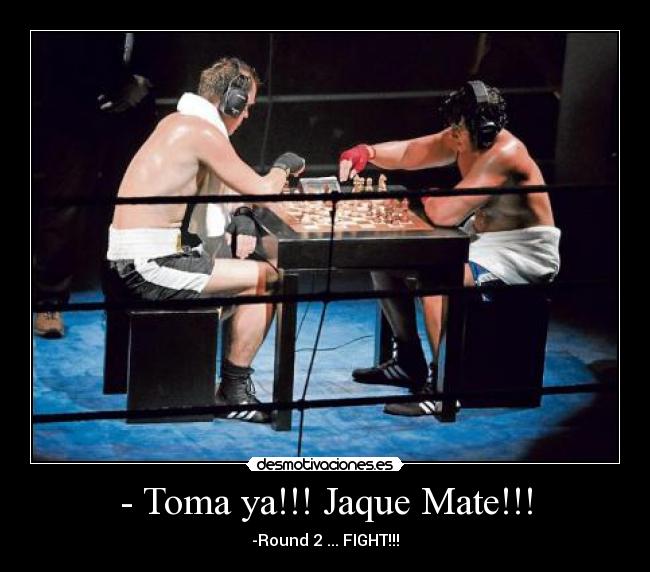 - Toma ya!!! Jaque Mate!!! -