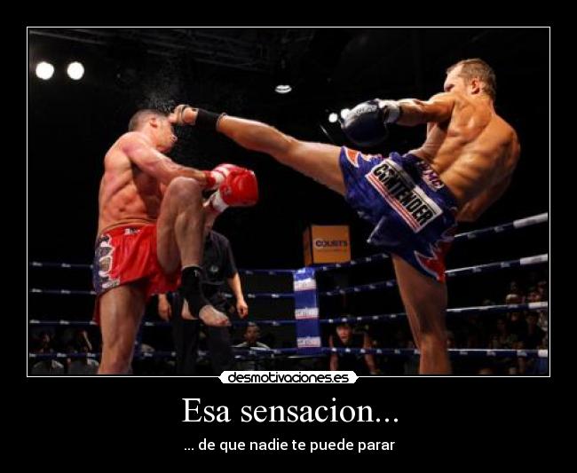 Esa sensacion... - ... de que nadie te puede parar