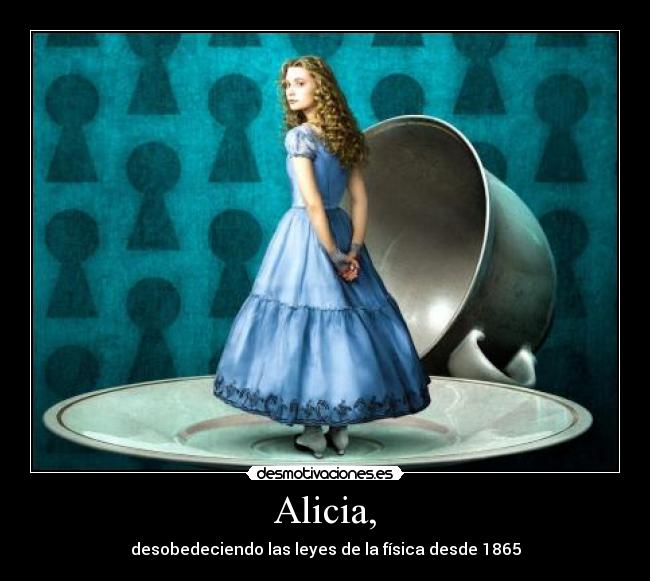 Alicia, - desobedeciendo las leyes de la física desde 1865