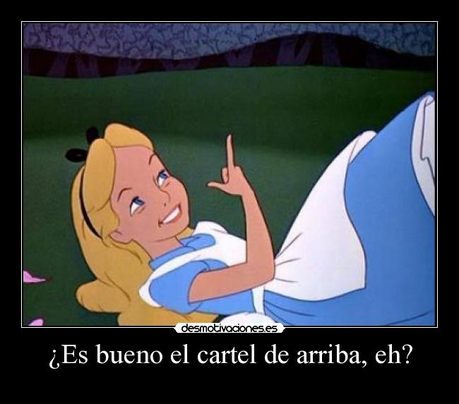 ¿Es bueno el cartel de arriba, eh? -