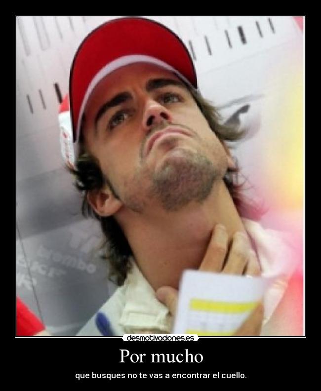 Por mucho - que busques no te vas a encontrar el cuello.