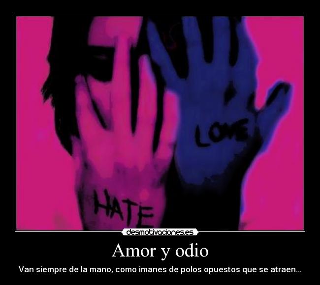 Amor y odio - Van siempre de la mano, como imanes de polos opuestos que se atraen...