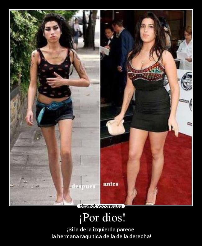 ¡Por dios! - ¡Si la de la izquierda parece
la hermana raquitica de la de la derecha!