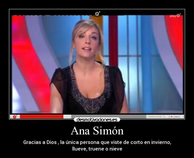 Ana Simón - Gracias a Dios , la única persona que viste de corto en invierno, llueve, truene o nieve