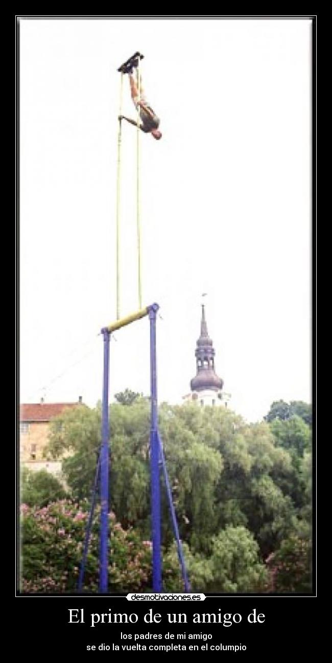 El primo de un amigo de - los padres de mi amigo
se dio la vuelta completa en el columpio