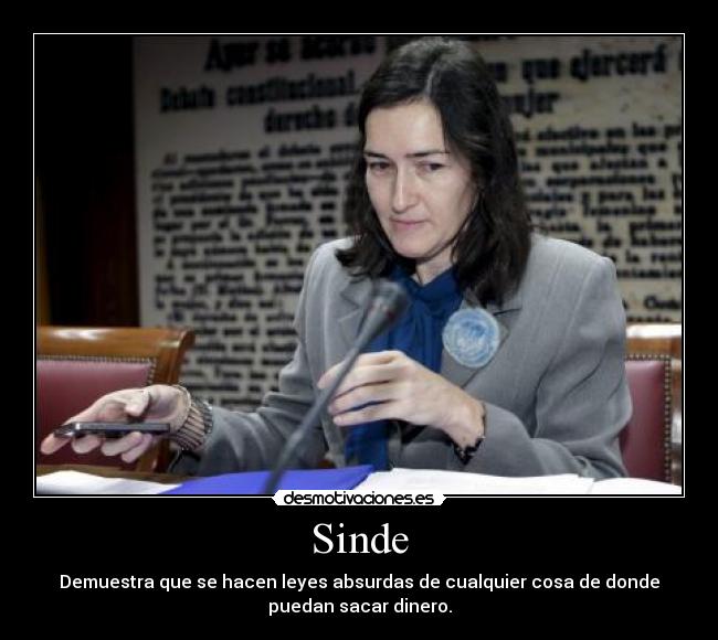Sinde - Demuestra que se hacen leyes absurdas de cualquier cosa de donde
puedan sacar dinero.