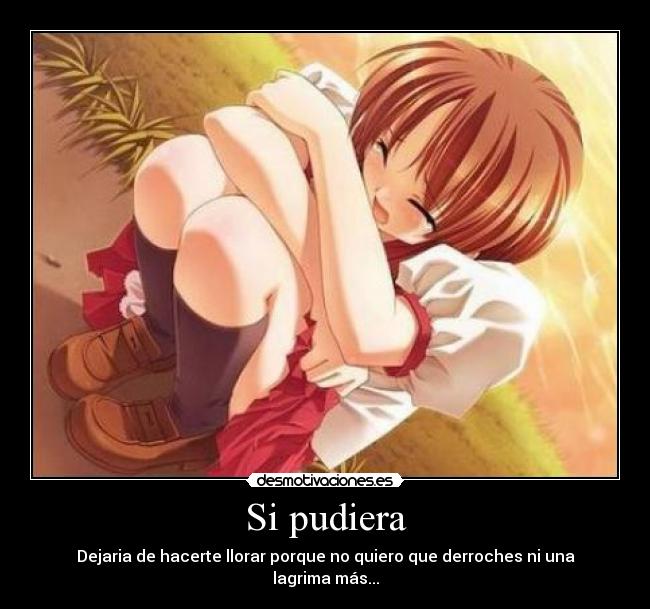Si pudiera - Dejaria de hacerte llorar porque no quiero que derroches ni una lagrima más...