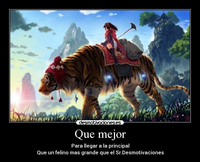 Que mejor - Para llegar a la principal
Que un felino mas grande que el Sr.Desmotivaciones