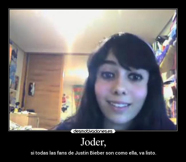 Joder, - si todas las fans de Justin Bieber son como ella, va listo.