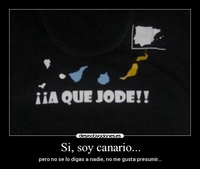 Si, soy canario... - pero no se lo digas a nadie, no me gusta presumir...