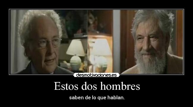 Estos dos hombres - saben de lo que hablan.