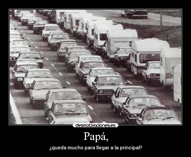 Papá, - ¿queda mucho para llegar a la principal?