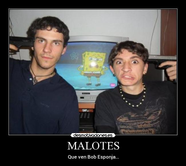 MALOTES - Que ven Bob Esponja...