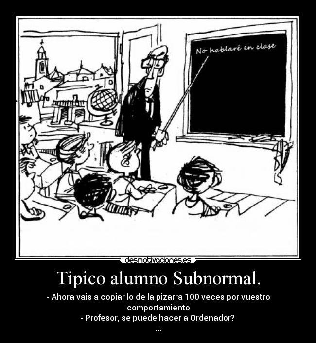 Tipico alumno Subnormal. - 