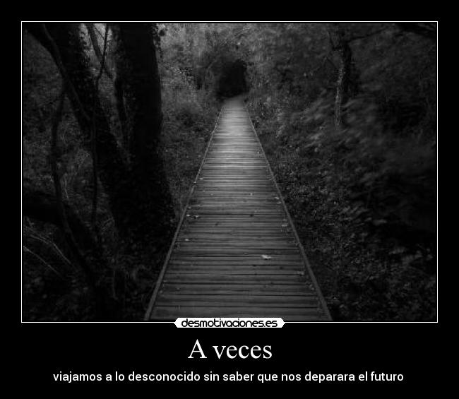 A veces - viajamos a lo desconocido sin saber que nos deparara el futuro