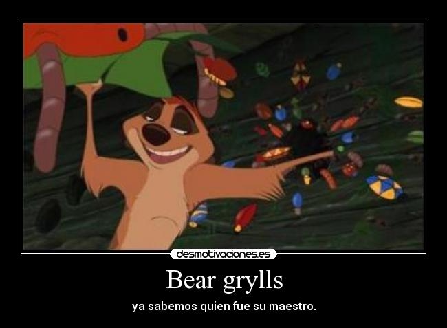Bear grylls - ya sabemos quien fue su maestro.