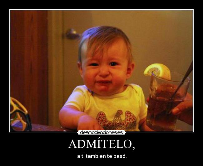 ADMÍTELO, - a ti tambien te pasó.