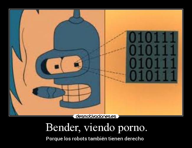 Bender, viendo porno. - Porque los robots también tienen derecho  