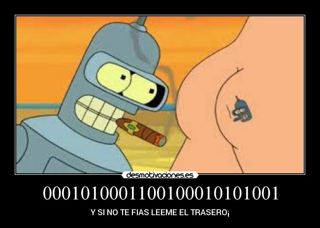 0001010001100100010101001 - Y SI NO TE FIAS LEEME EL TRASERO¡