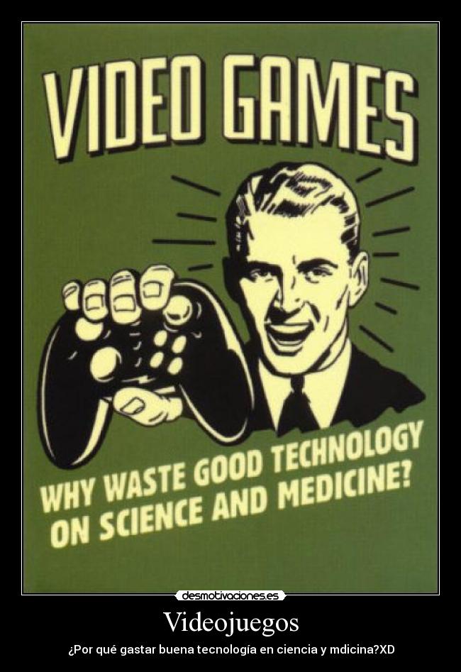 Videojuegos - ¿Por qué gastar buena tecnología en ciencia y mdicina?XD