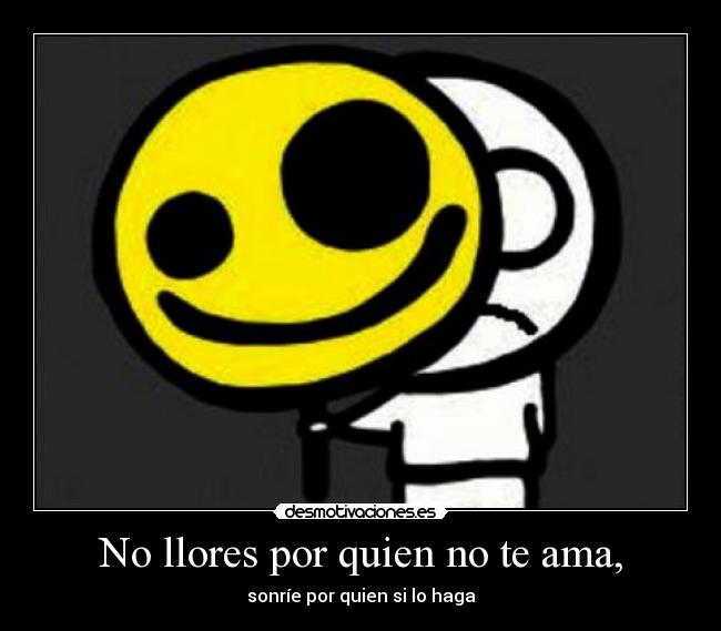 No llores por quien no te ama, -
