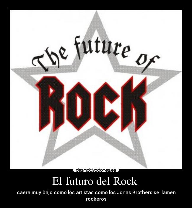 El futuro del Rock  - caera muy bajo como los artistas como los Jonas Brothers se llamen rockeros