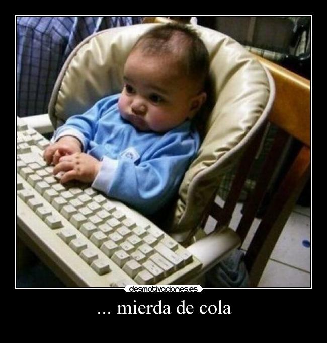 ... mierda de cola -