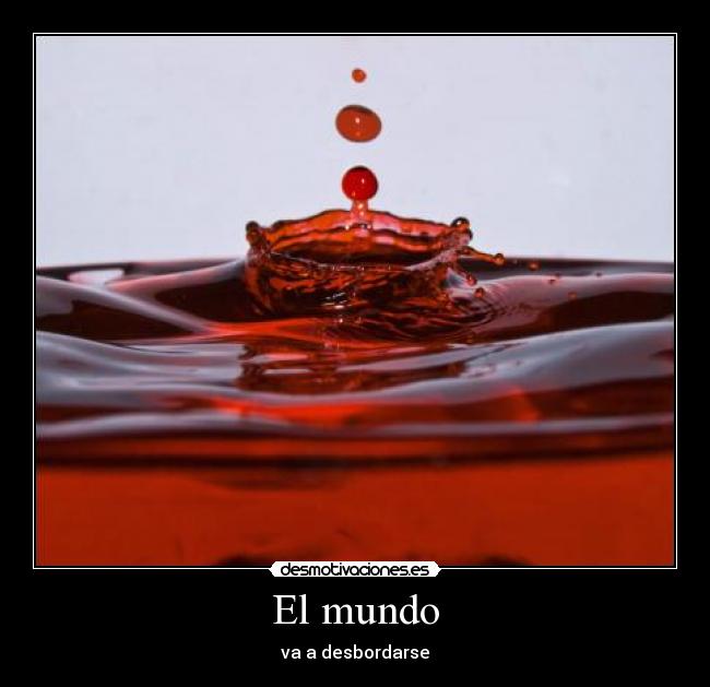 El mundo - va a desbordarse