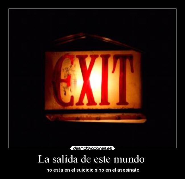 La salida de este mundo - no esta en el suicidio sino en el asesinato