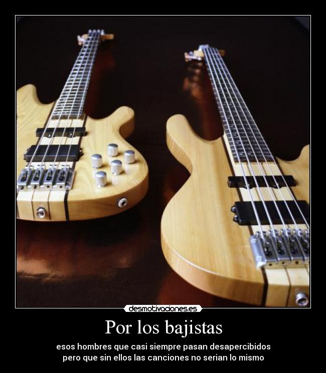 Por los bajistas - esos hombres que casi siempre pasan desapercibidos
pero que sin ellos las canciones no serian lo mismo