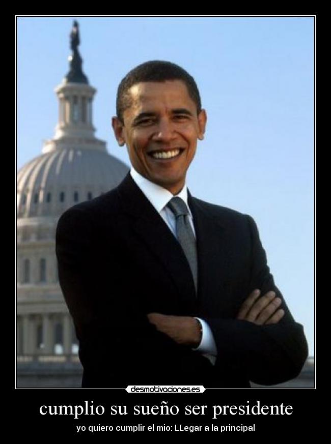cumplio su sueño ser presidente - yo quiero cumplir el mio: LLegar a la principal