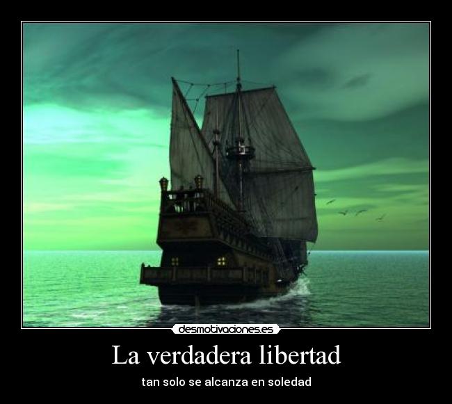 La verdadera libertad - tan solo se alcanza en soledad
