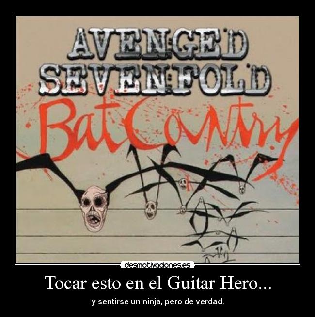 Tocar esto en el Guitar Hero... - y sentirse un ninja, pero de verdad.