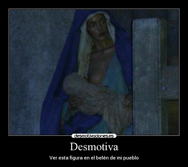 Desmotiva - Ver esta figura en el belén de mi pueblo