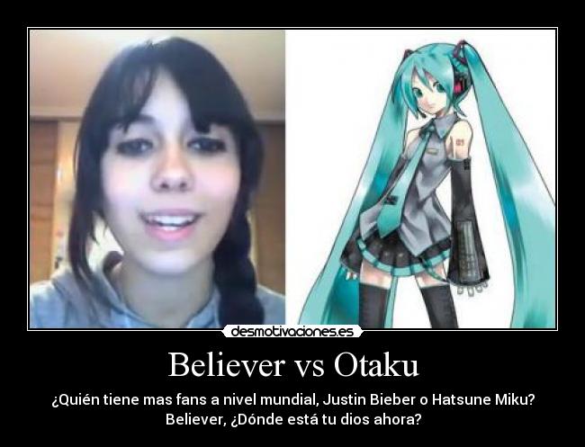 Believer vs Otaku - ¿Quién tiene mas fans a nivel mundial, Justin Bieber o Hatsune Miku?
Believer, ¿Dónde está tu dios ahora?