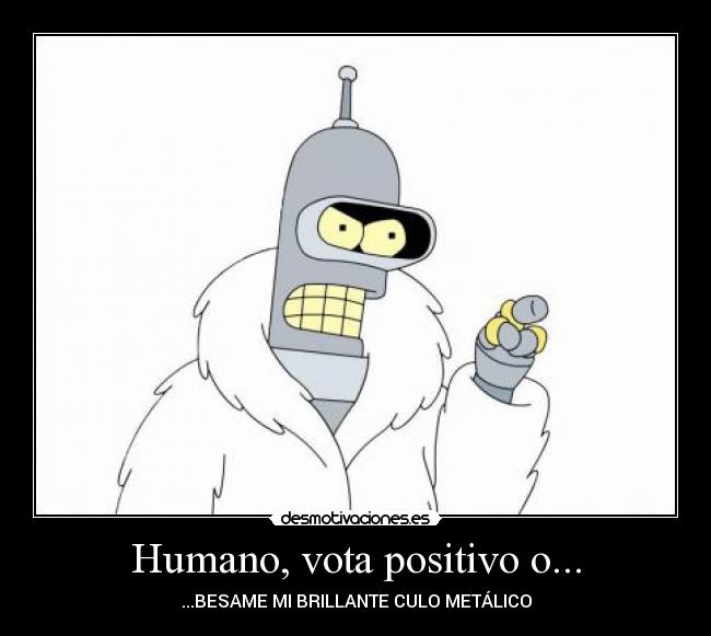 Humano, vota positivo o... - 