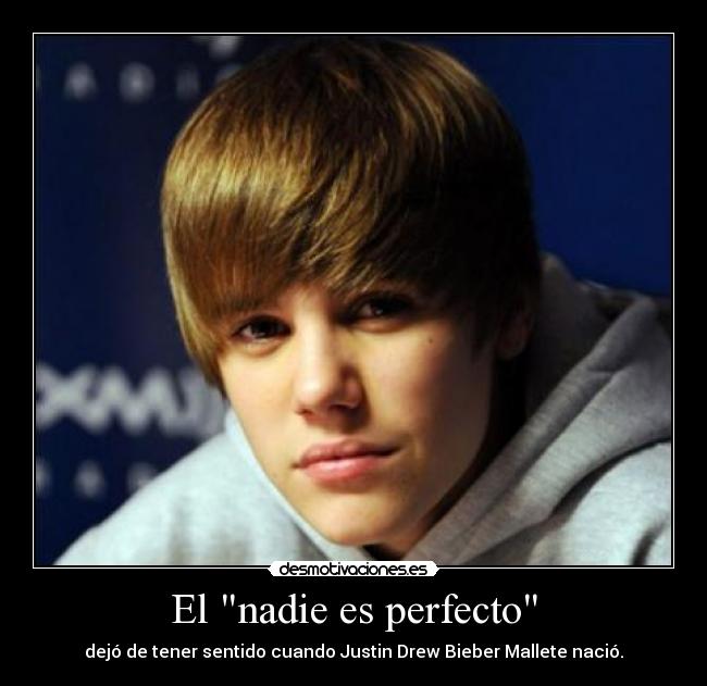 El nadie es perfecto - dejó de tener sentido cuando Justin Drew Bieber Mallete nació.